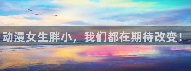 78动漫app改名叫什么了：动漫女生胖小，我们都在期待改变！